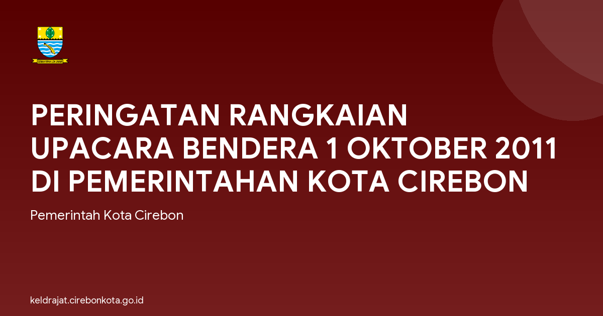 PERINGATAN RANGKAIAN UPACARA BENDERA 1 OKTOBER 2011 DI PEMERINTAHAN KOTA CIREBON