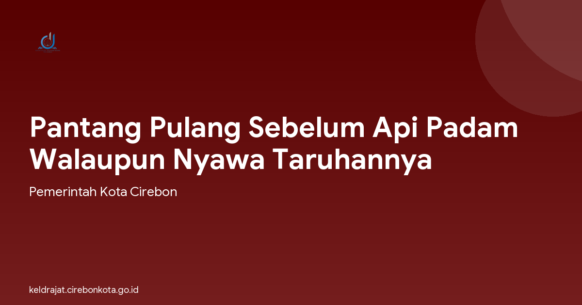 Pantang Pulang Sebelum Api Padam Walaupun Nyawa Taruhannya