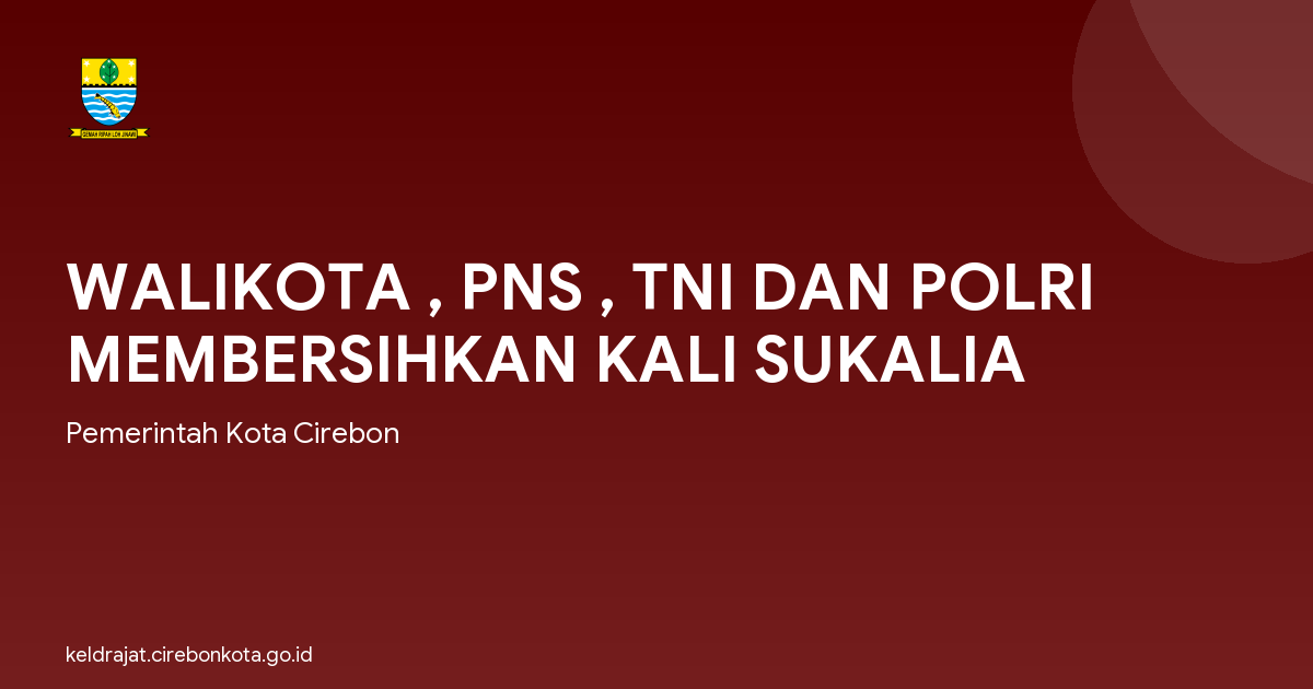 WALIKOTA , PNS , TNI DAN POLRI MEMBERSIHKAN KALI SUKALIA